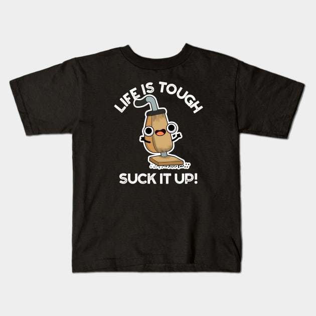 Life Is Tough Suck It Up Cute Vacuum Pun Kids T-Shirt by punnybone